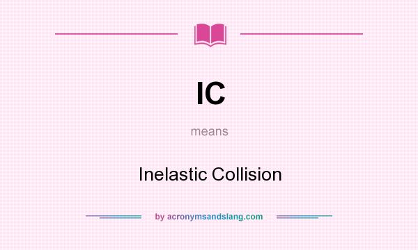What does IC mean? It stands for Inelastic Collision