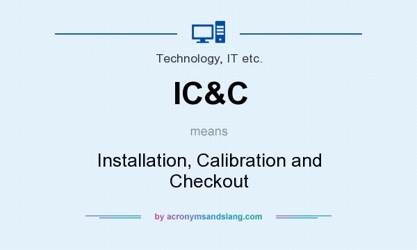 What does IC&C mean? It stands for Installation, Calibration and Checkout
