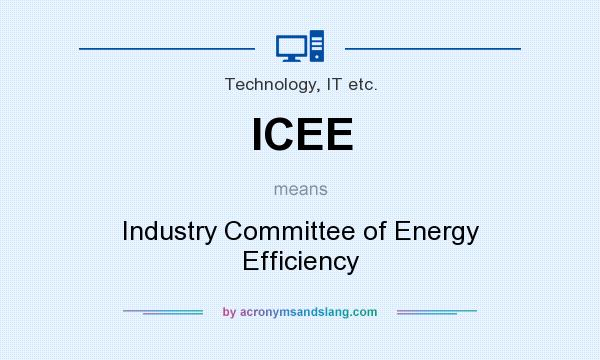 What does ICEE mean? It stands for Industry Committee of Energy Efficiency