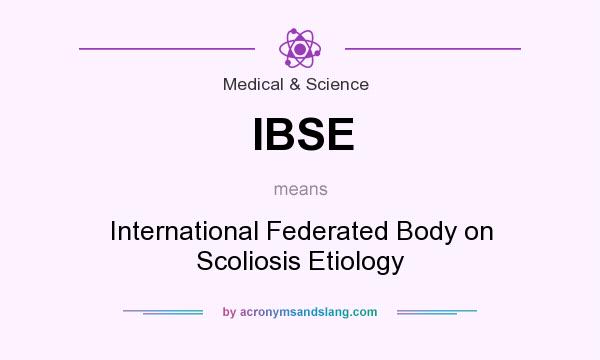 What does IBSE mean? It stands for International Federated Body on Scoliosis Etiology