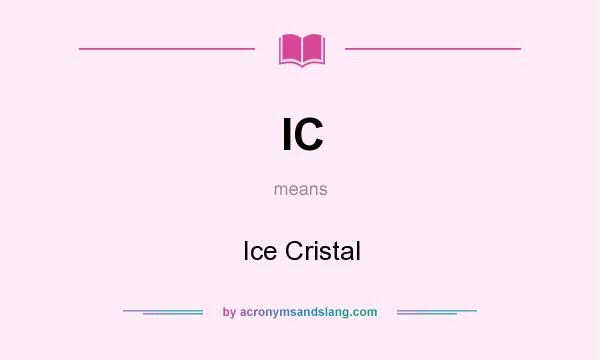 What does IC mean? It stands for Ice Cristal