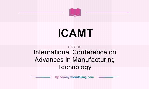 What does ICAMT mean? It stands for International Conference on Advances in Manufacturing Technology