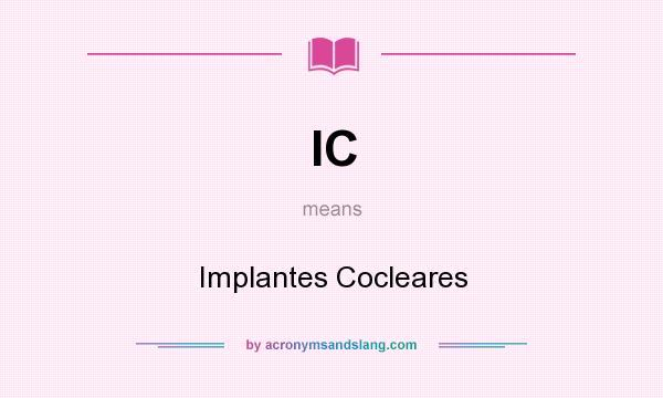 What does IC mean? It stands for Implantes Cocleares