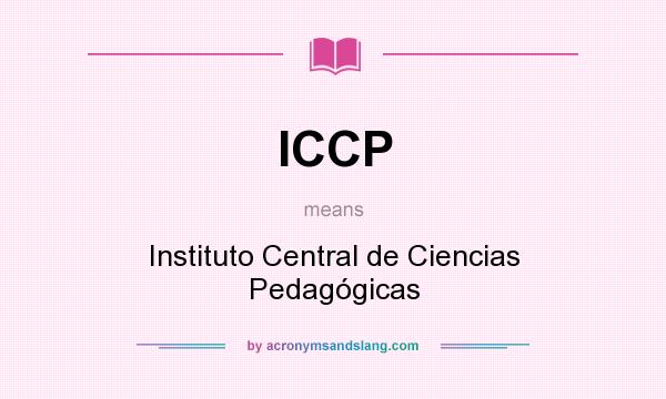 What does ICCP mean? It stands for Instituto Central de Ciencias Pedagógicas
