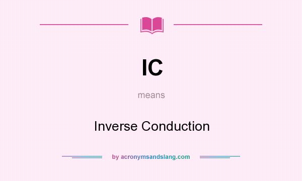 What does IC mean? It stands for Inverse Conduction