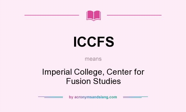 What does ICCFS mean? It stands for Imperial College, Center for Fusion Studies
