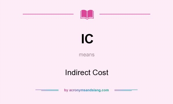 What does IC mean? It stands for Indirect Cost