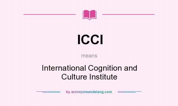What does ICCI mean? It stands for International Cognition and Culture Institute