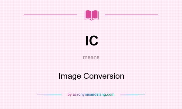 What does IC mean? It stands for Image Conversion