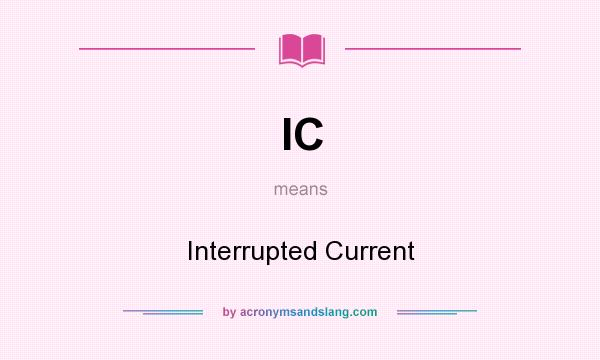 What does IC mean? It stands for Interrupted Current