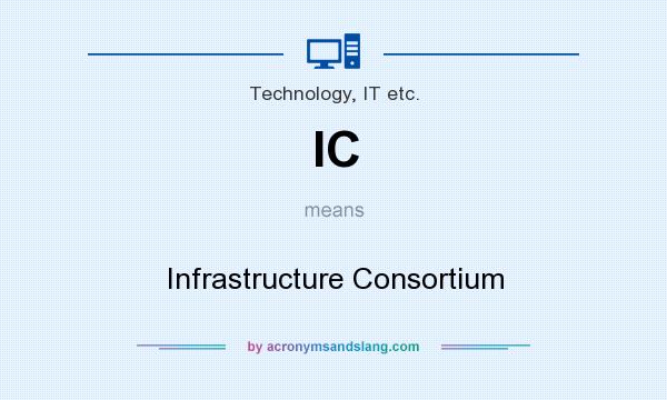 What does IC mean? It stands for Infrastructure Consortium