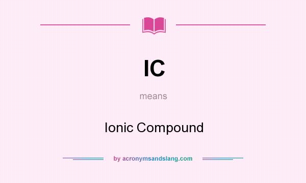 What does IC mean? It stands for Ionic Compound