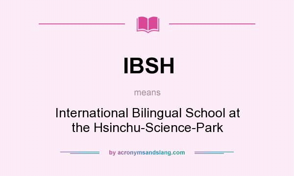 What does IBSH mean? It stands for International Bilingual School at the Hsinchu-Science-Park