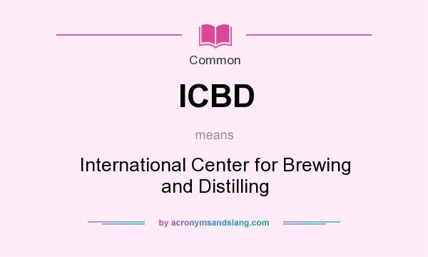 What does ICBD mean? It stands for International Center for Brewing and Distilling