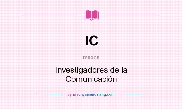 What does IC mean? It stands for Investigadores de la Comunicación