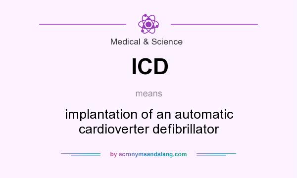 What does ICD mean? It stands for implantation of an automatic cardioverter defibrillator