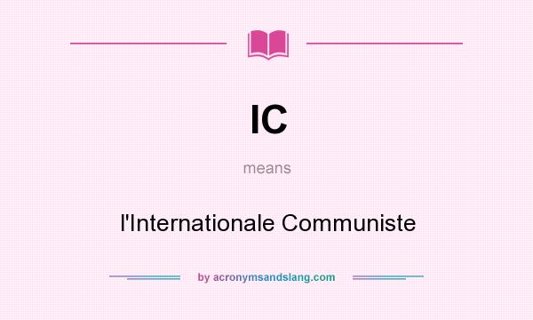 What does IC mean? It stands for l`Internationale Communiste