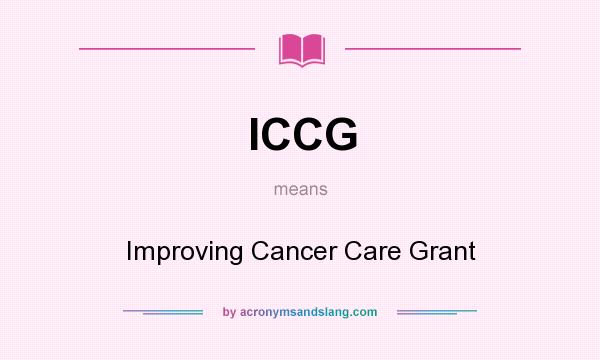 What does ICCG mean? It stands for Improving Cancer Care Grant