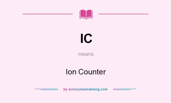 What does IC mean? It stands for Ion Counter