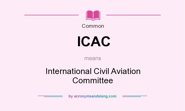 What does ICAC mean? It stands for International Civil Aviation Committee