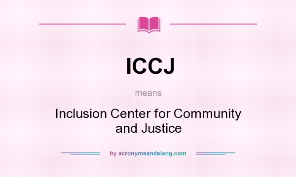 What does ICCJ mean? It stands for Inclusion Center for Community and Justice