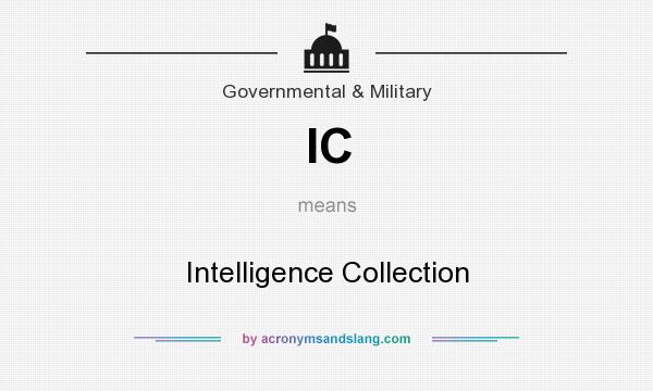 What does IC mean? It stands for Intelligence Collection