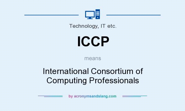 What does ICCP mean? It stands for International Consortium of Computing Professionals