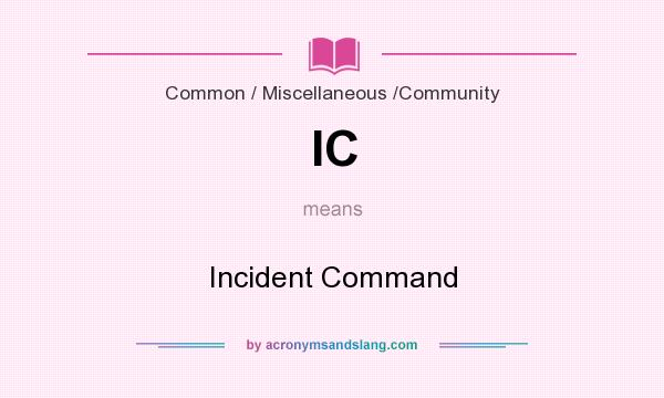 What does IC mean? It stands for Incident Command