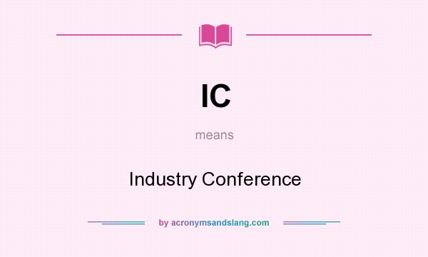 What does IC mean? It stands for Industry Conference