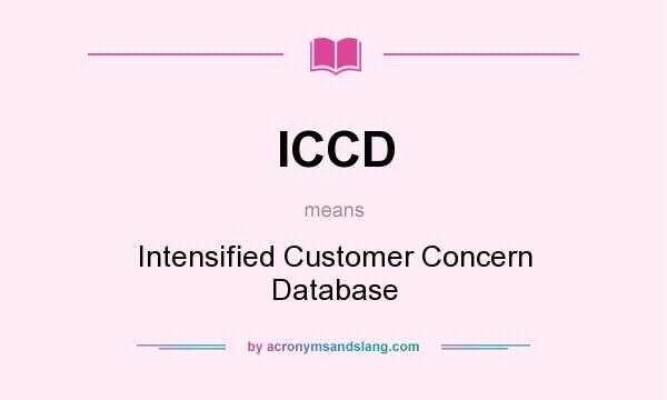 What does ICCD mean? It stands for Intensified Customer Concern Database