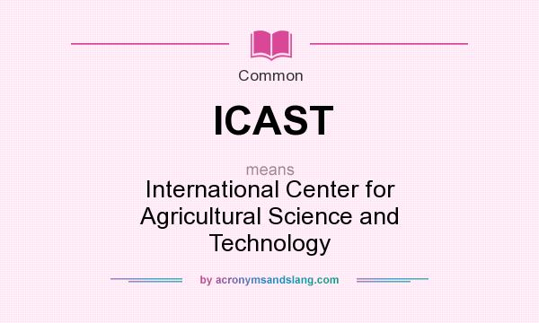 What does ICAST mean? It stands for International Center for Agricultural Science and Technology