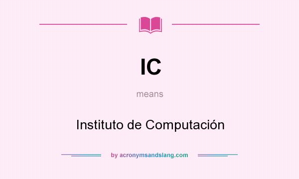 What does IC mean? It stands for Instituto de Computación