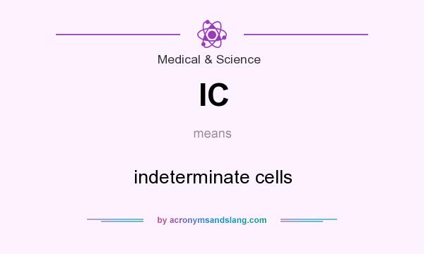 What does IC mean? It stands for indeterminate cells