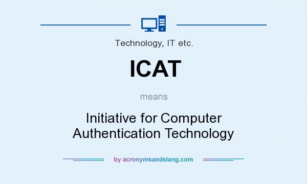 What does ICAT mean? It stands for Initiative for Computer Authentication Technology