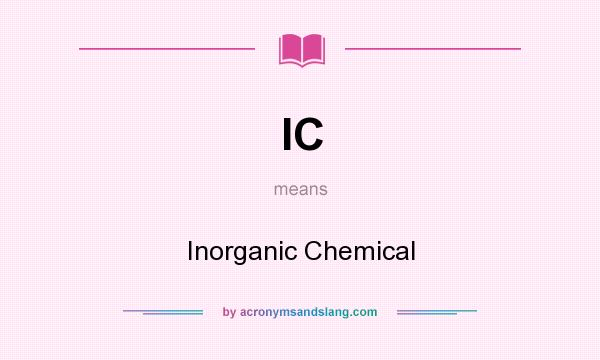 What does IC mean? It stands for Inorganic Chemical