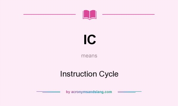 What does IC mean? It stands for Instruction Cycle