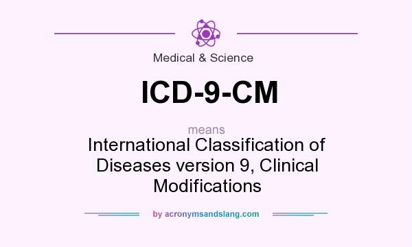 What does ICD-9-CM mean? It stands for International Classification of Diseases version 9, Clinical Modifications
