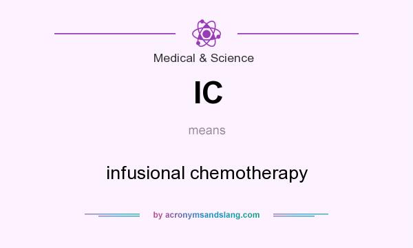 What does IC mean? It stands for infusional chemotherapy