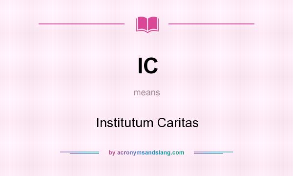 What does IC mean? It stands for Institutum Caritas