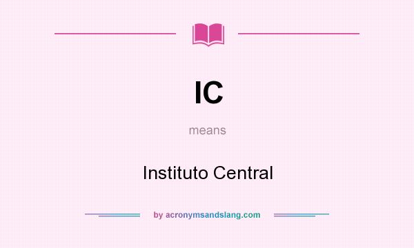 What does IC mean? It stands for Instituto Central