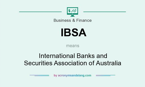 What does IBSA mean? It stands for International Banks and Securities Association of Australia