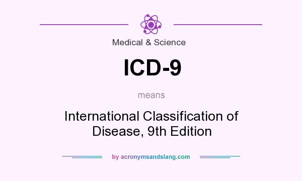 What does ICD-9 mean? It stands for International Classification of Disease, 9th Edition