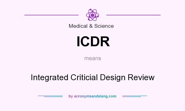 What does ICDR mean? It stands for Integrated Criticial Design Review