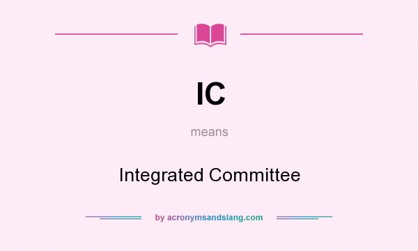 What does IC mean? It stands for Integrated Committee