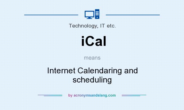 What does iCal mean? It stands for Internet Calendaring and scheduling