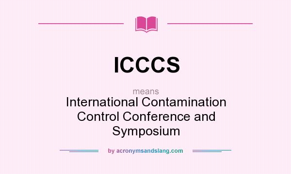 What does ICCCS mean? It stands for International Contamination Control Conference and Symposium