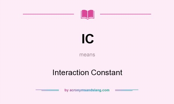 What does IC mean? It stands for Interaction Constant