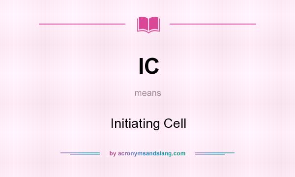 What does IC mean? It stands for Initiating Cell