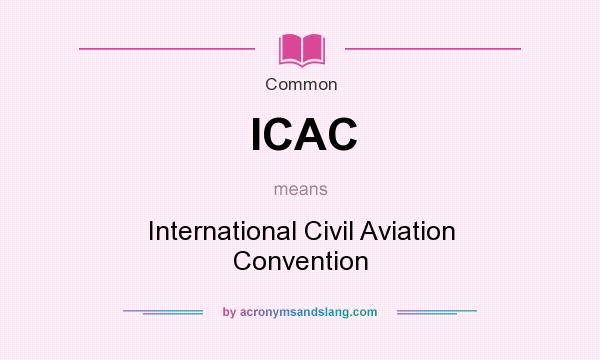 What does ICAC mean? It stands for International Civil Aviation Convention