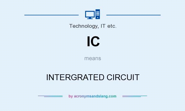 What does IC mean? It stands for INTERGRATED CIRCUIT